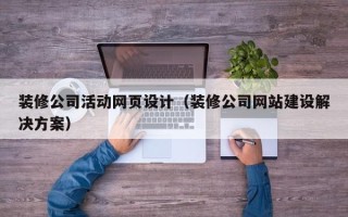 沙河装修公司活动网页设计（装修公司网站建设解决方案）