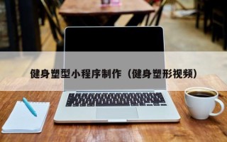 沙河健身塑型小程序制作（健身塑形视频）