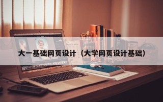 沙河大一基础网页设计（大学网页设计基础）