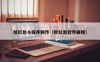 沙河抢红包小程序制作（抢红包软件编程）