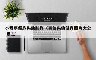 沙河小程序健身头像制作（微信头像健身图片大全 励志）