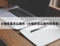 沙河小程序是怎么制作（小程序怎么制作和发布）